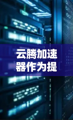 云腾加速器作为提供网络加速和数据恢复的工具，可以在安卓客户端上运行。以下是一些步骤和信息，帮助您在安卓上使用云腾加速器