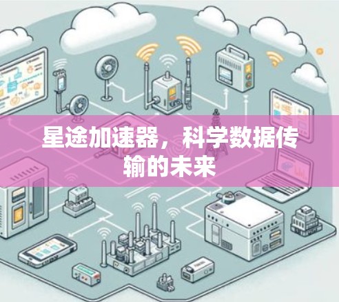 星途加速器，科学数据传输的未来