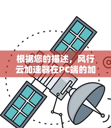 根据您的描述，风行云加速器在PC端的加载速度较慢的问题，可能由以下几个方面引起