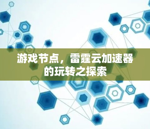 游戏节点，雷霆云加速器的玩转之探索