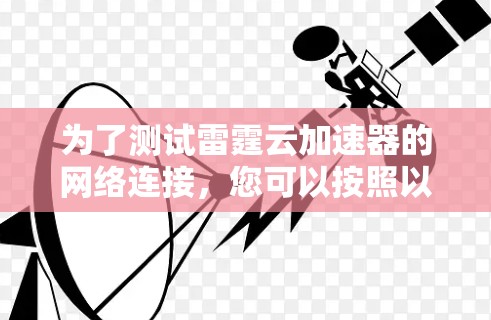 为了测试雷霆云加速器的网络连接，您可以按照以下步骤进行
