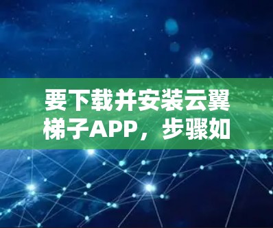 要下载并安装云翼梯子APP，步骤如下