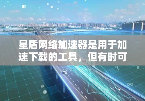 星盾网络加速器是用于加速下载的工具,但有时可能遇到无法连接到外网的情况。以下是一些常见原因和解决方法 星盾网络加速器是用于加速下载的工具,但有时可能遇到无法连接到外网的情况。以下是一些常见原因和解决方法
