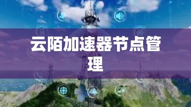 云陌加速器节点管理