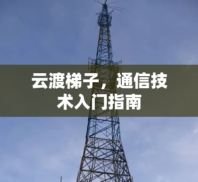云渡梯子,通信技术入门指南