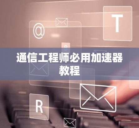 通信工程师必用加速器教程
