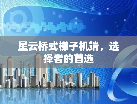 星云桥式梯子机端,选择者的首选