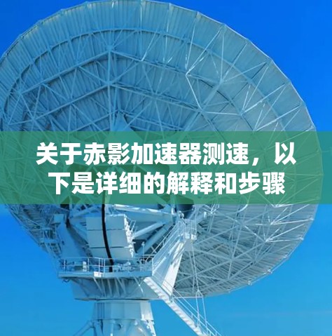 关于赤影加速器测速，以下是详细的解释和步骤