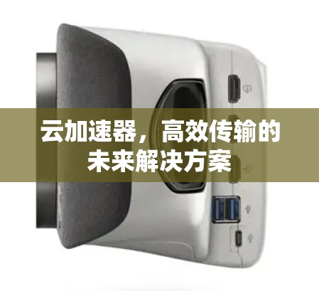 云加速器，高效传输的未来解决方案