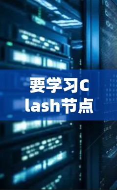 要学习Clash节点测速教程，可以按照以下步骤进行