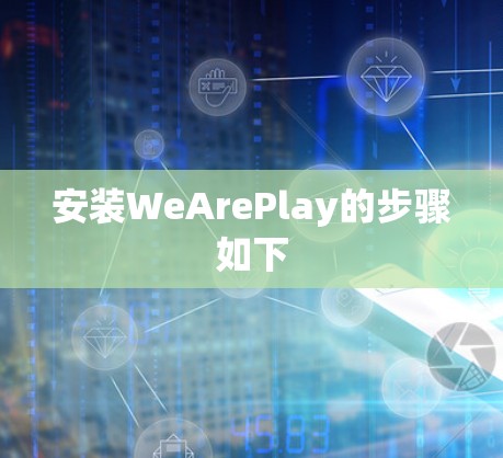 安装WeArePlay的步骤如下