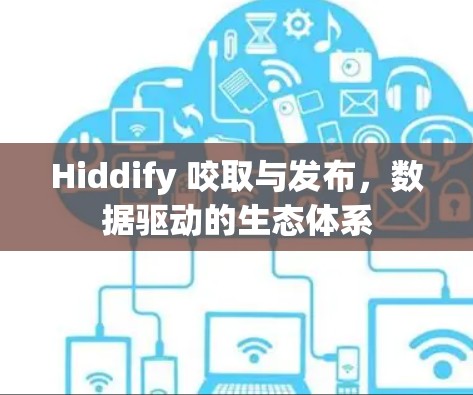 Hiddify 咬取与发布,数据驱动的生态体系 Hiddify 咬取与发布,数据驱动的生态体系