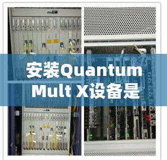 安装Quantum Mult X设备是一个复杂而关键的过程，涉及多个步骤和注意事项。以下是一步步的指南，帮助你顺利完成安装