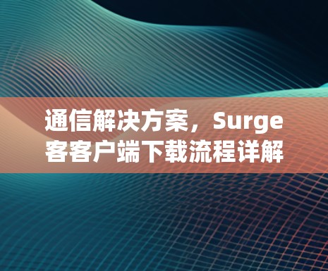 通信解决方案，Surge客客户端下载流程详解