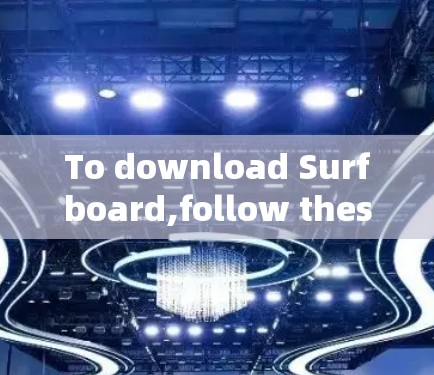 To download Surfboard,follow these steps: To download Surfboard,follow these steps: