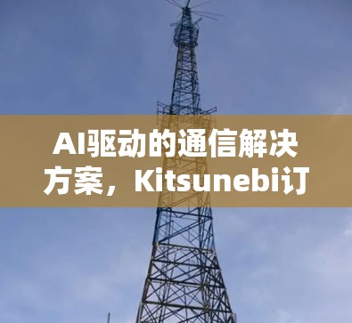 AI驱动的通信解决方案,Kitsunebi订阅设置 AI驱动的通信解决方案,Kitsunebi订阅设置