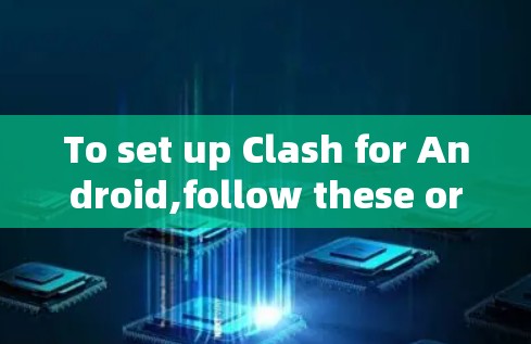To set up Clash for Android,follow these organized steps based on your thought process: