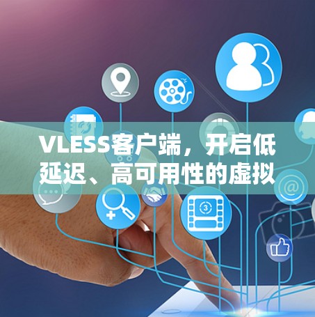 VLESS客户端,开启低延迟、高可用性的虚拟服务开发新范式