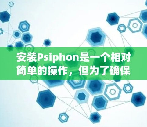 安装Psiphon是一个相对简单的操作,但为了确保顺利安装,以下是一些步骤的指南 安装Psiphon是一个相对简单的操作,但为了确保顺利安装,以下是一些步骤的指南