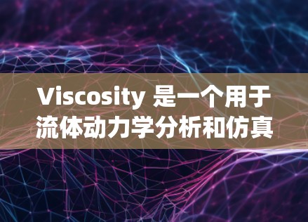 Viscosity 是一个用于流体动力学分析和仿真软件,通常用于研究流体在不同条件下的流动行为。如果你想要下载并使用Viscosity,你可以按照以下步骤进行 Viscosity 是一个用于流体动力学分析和仿真软件,通常用于研究流体在不同条件下的流动行为。如果你想要下载并使用Viscosity,你可以按照以下步骤进行