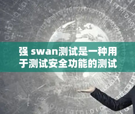 强 swan测试是一种用于测试安全功能的测试方法,通常用于访问控制、权限管理等。以下是详细的步骤指南,帮助您理解和实施强 swan测试