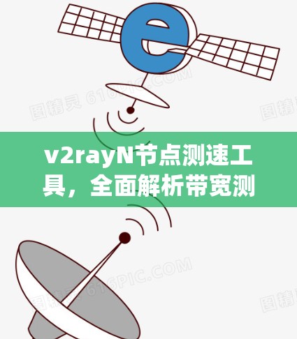 v2rayN节点测速工具,全面解析带宽测试报告