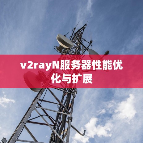 v2rayN服务器性能优化与扩展