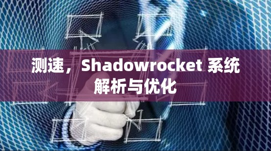 测速,Shadowrocket 系统解析与优化