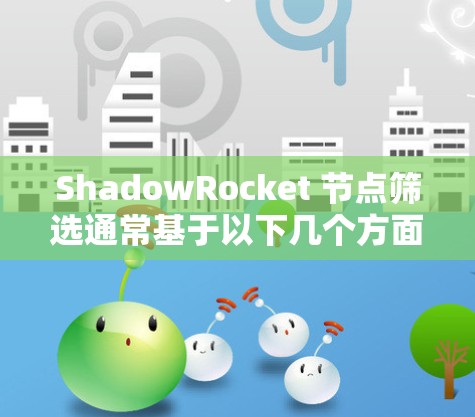 ShadowRocket 节点筛选通常基于以下几个方面，用户可以根据项目需求选择合适的筛选方式