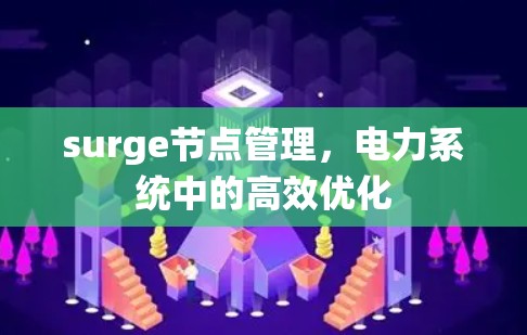surge节点管理,电力系统中的高效优化 surge节点管理,电力系统中的高效优化