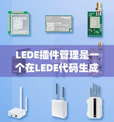 LEDE插件管理是一个在LEDE代码生成器中负责为C+或Python编写插件功能的工具。以下是详细的步骤说明