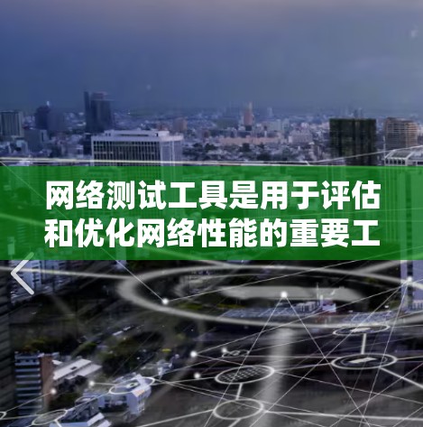 网络测试工具是用于评估和优化网络性能的重要工具,涵盖了多种功能和场景。以下是对这些工具的详细总结 网络测试工具是用于评估和优化网络性能的重要工具,涵盖了多种功能和场景。以下是对这些工具的详细总结