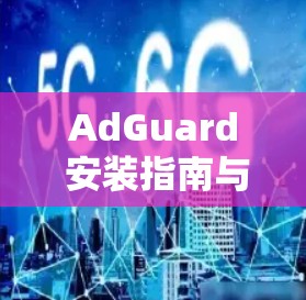 AdGuard 安装指南与配置详解
