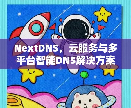 NextDNS，云服务与多平台智能DNS解决方案