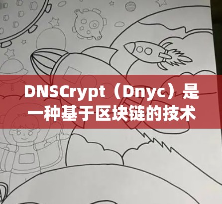 DNSCrypt（Dnyc）是一种基于区块链的技术，旨在提供加密的DNS映射服务。以下是一个指南，帮助您更好地了解和使用DNSCrypt
