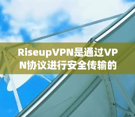 RiseupVPN是通过VPN协议进行安全传输的,建议您使用官方渠道下载和安装。以下是详细的安装步骤