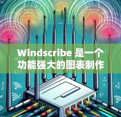 Windscribe 是一个功能强大的图表制作工具,主要用于在支持的平台中创建多种图表类型。以下是使用 Windscribe 的基本步骤