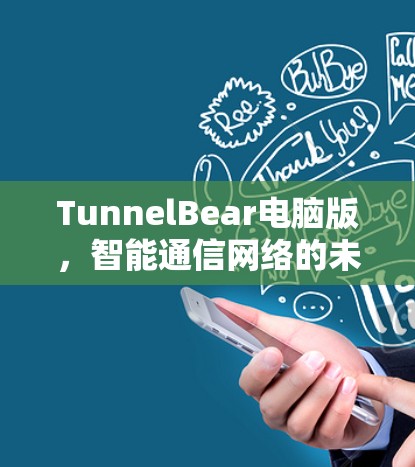TunnelBear电脑版,智能通信网络的未来解决方案
