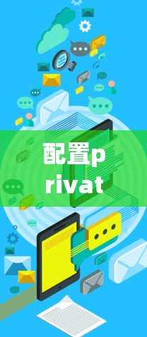 配置private VPN是一个实用的步骤,可以帮助你更好地控制和管理你的互联网访问环境。以下是详细的配置步骤和注意事项