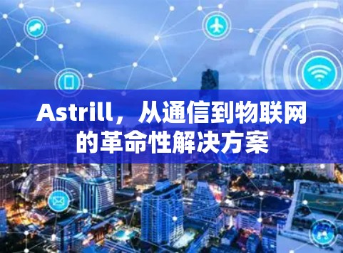 Astrill,从通信到物联网的革命性解决方案