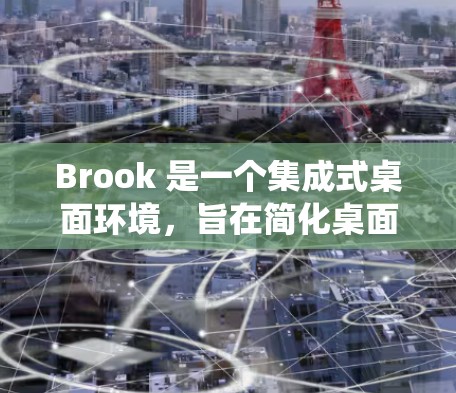 Brook 是一个集成式桌面环境,旨在简化桌面管理,促进生产力。以下是一些常见的安装指南和常见问题及解决方法,适用于不同的操作系统