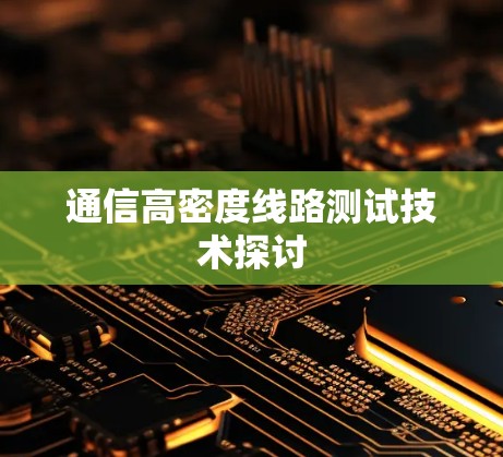 通信高密度线路测试技术探讨 通信高密度线路测试技术探讨
