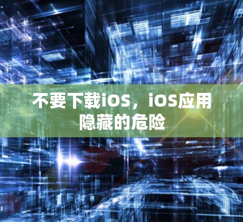 不要下载iOS,iOS应用隐藏的危险