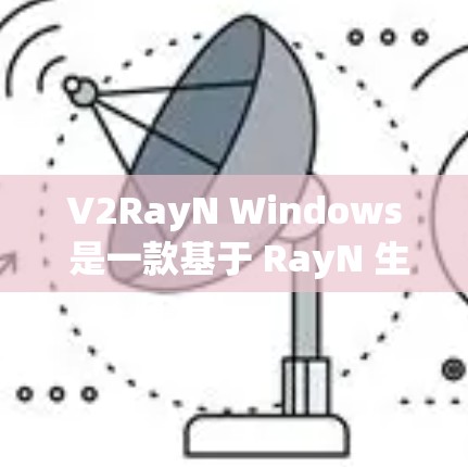 V2RayN Windows 是一款基于 RayN 生成器的视觉效果生成工具，主要用于游戏、影视和其他视觉项目中。它基于深度学习模型，能够生成高质量的图像、插图和动画，帮助开发者快速实现视觉效果