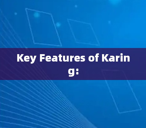 Key Features of Karing: Key Features of Karing: