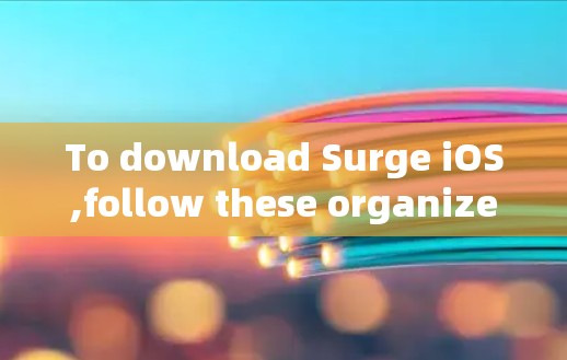 To download Surge iOS,follow these organized steps:
