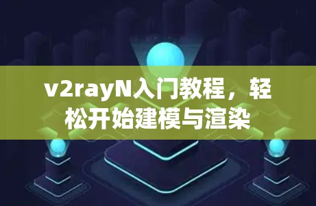 v2rayN入门教程,轻松开始建模与渲染 v2rayN入门教程,轻松开始建模与渲染