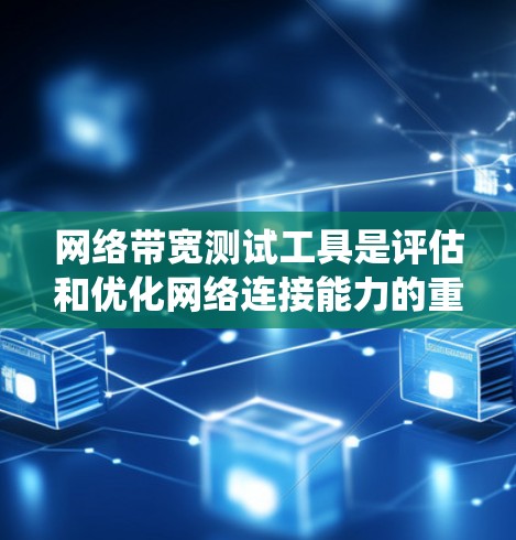 网络带宽测试工具是评估和优化网络连接能力的重要工具。以下是对这些工具的系统性介绍,帮助您全面了解并选择最适合自己的工具