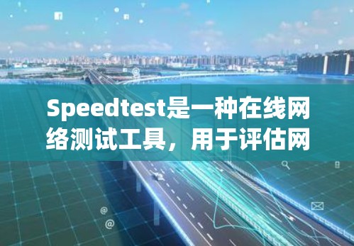 Speedtest是一种在线网络测试工具，用于评估网络连接的带宽和负载性能。它支持多种测试模式，如带宽测试、带宽+延迟测试和带宽+负载测试，具体内容如下