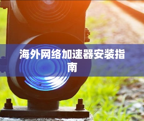 海外网络加速器安装指南